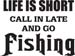 Life Is Short Go Fishing